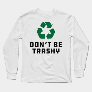 Earth Day - Don't be trashy Long Sleeve T-Shirt